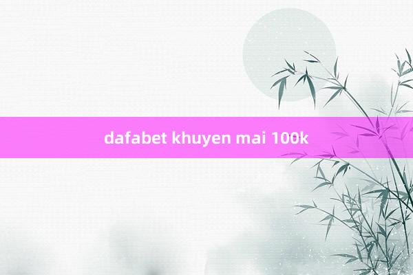 dafabet khuyen mai 100k