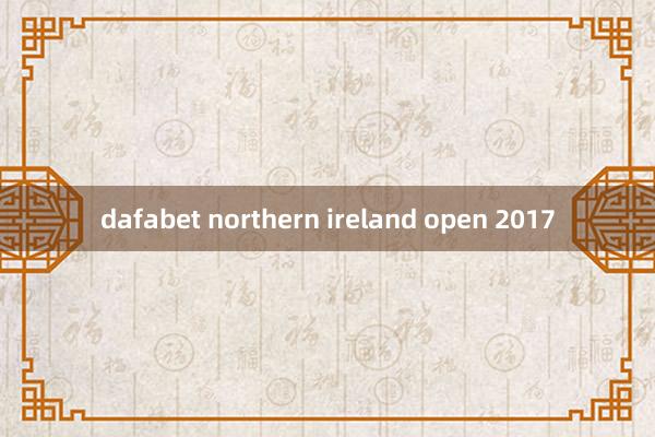 dafabet northern ireland open 2017