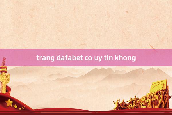 trang dafabet co uy tin khong