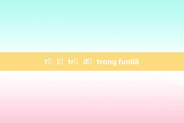 tỷ lệ trả đề trong fun88