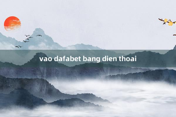 vao dafabet bang dien thoai