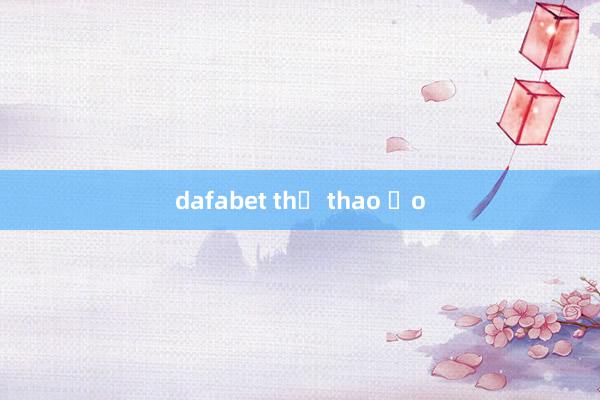 dafabet thể thao ảo