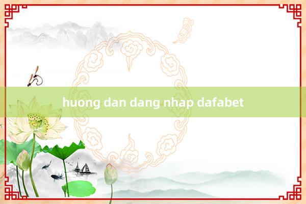 huong dan dang nhap dafabet