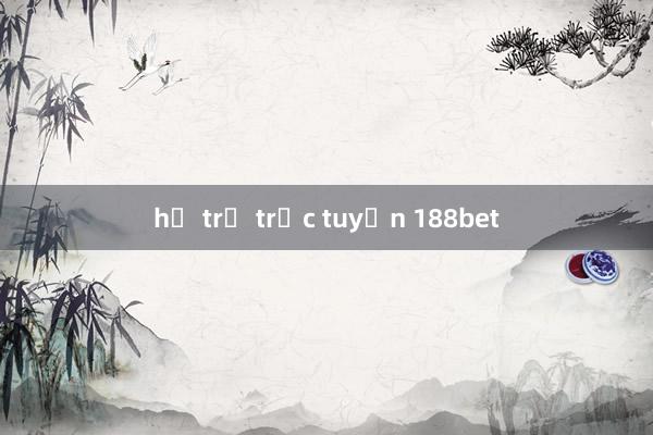 hỗ trợ trực tuyến 188bet