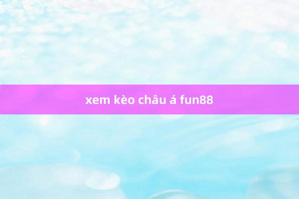 xem kèo châu á fun88