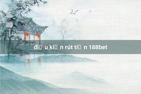 điều kiện rút tiền 188bet