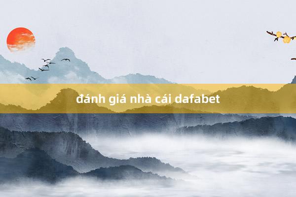 đánh giá nhà cái dafabet