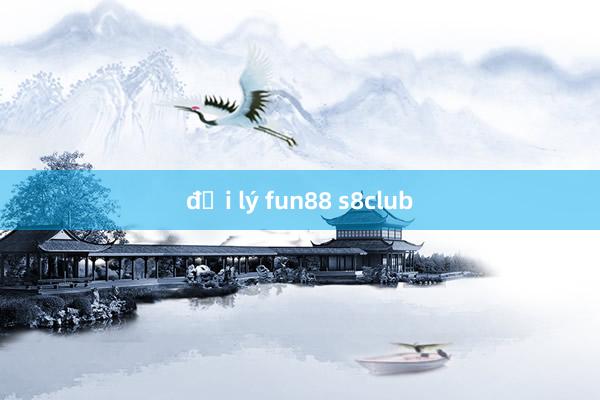 đại lý fun88 s8club