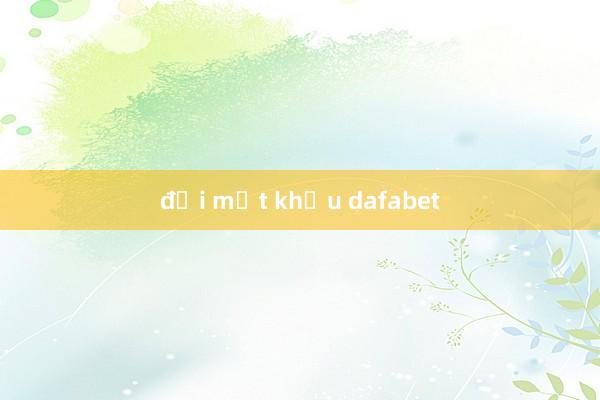 đổi mật khẩu dafabet