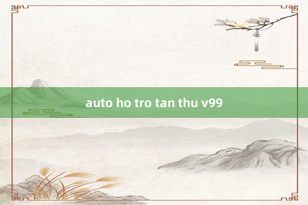 auto ho tro tan thu v99