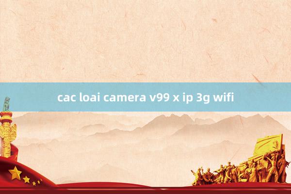 cac loai camera v99 x ip 3g wifi