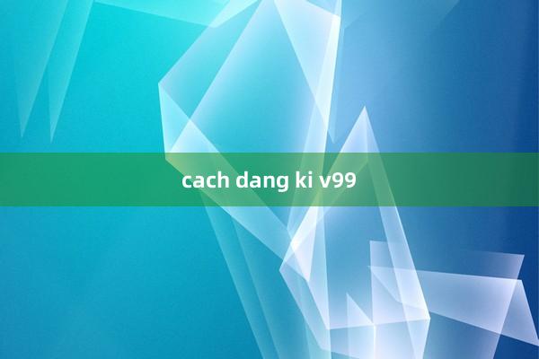 cach dang ki v99