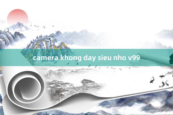 camera khong day sieu nho v99