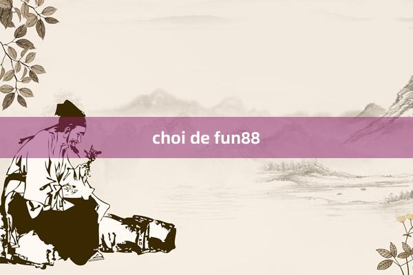 choi de fun88