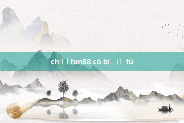 chơi fun88 có bị ở tù