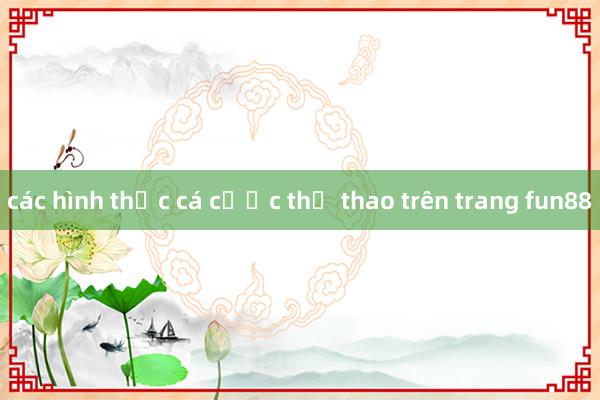 các hình thức cá cược thể thao trên trang fun88