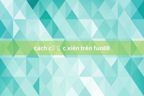 cách cược xiên trên fun88