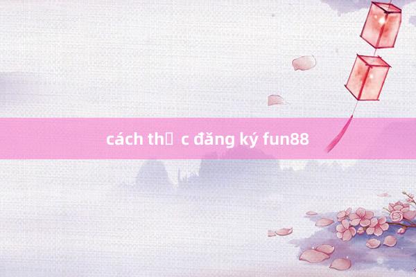 cách thức đăng ký fun88