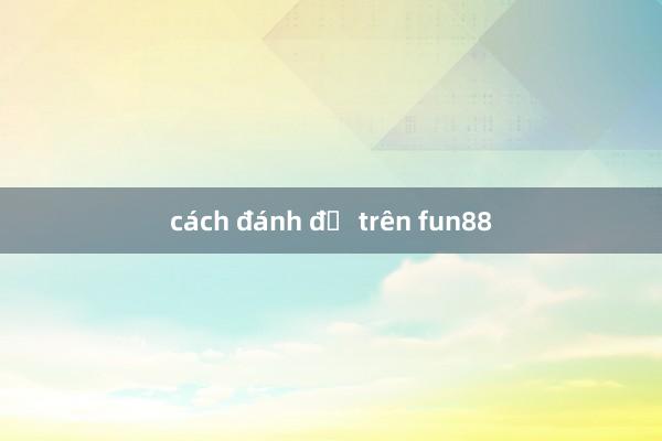 cách đánh đề trên fun88