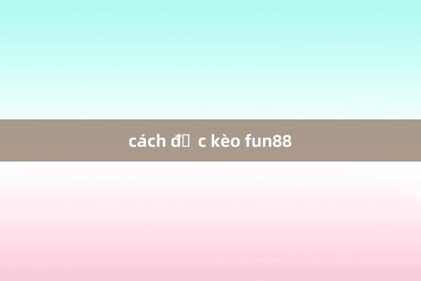 cách đọc kèo fun88