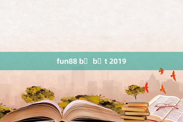 fun88 bị bắt 2019