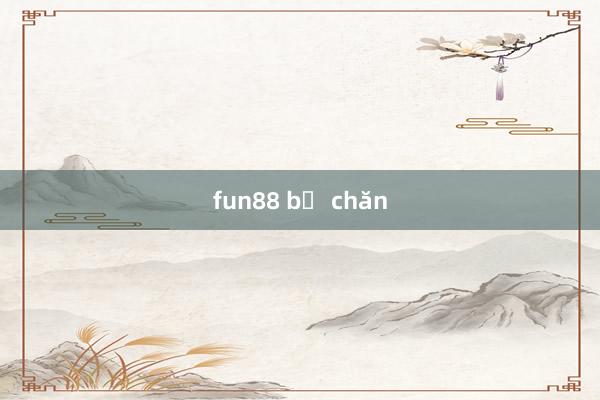 fun88 bị chăn