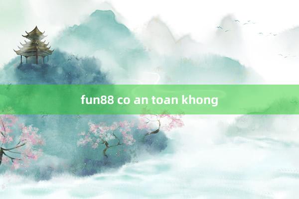 fun88 co an toan khong