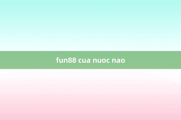 fun88 cua nuoc nao