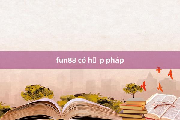 fun88 có hợp pháp